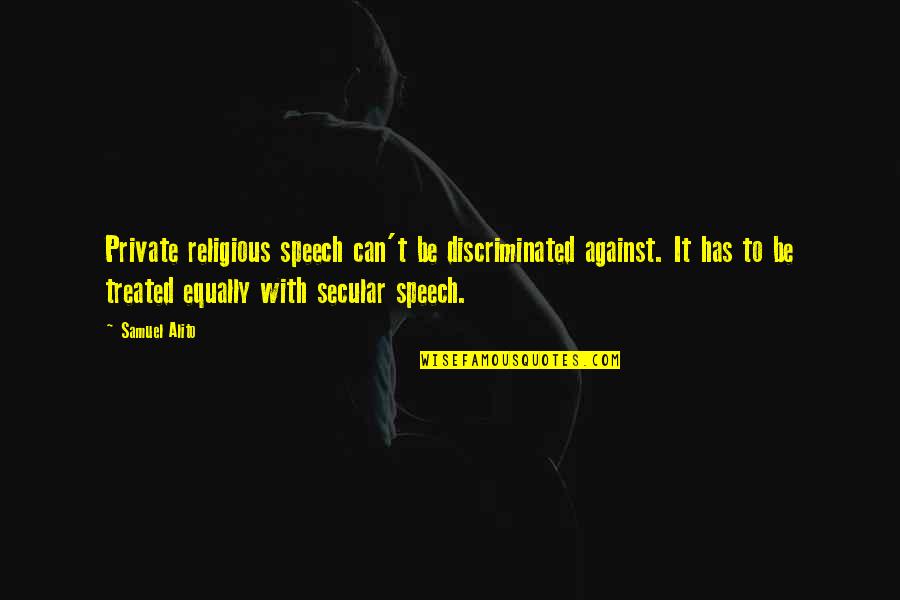 Treated Equally Quotes By Samuel Alito: Private religious speech can't be discriminated against. It Treated Equally Quotes By Samuel Alito: Private religious speech can't be discriminated against. It