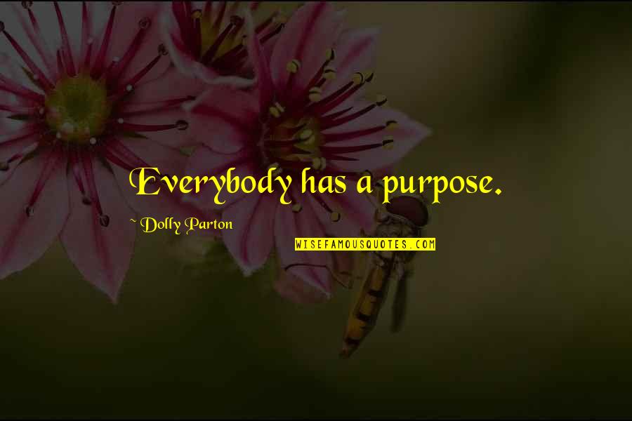 Treated Like A Fool Quotes By Dolly Parton: Everybody has a purpose.