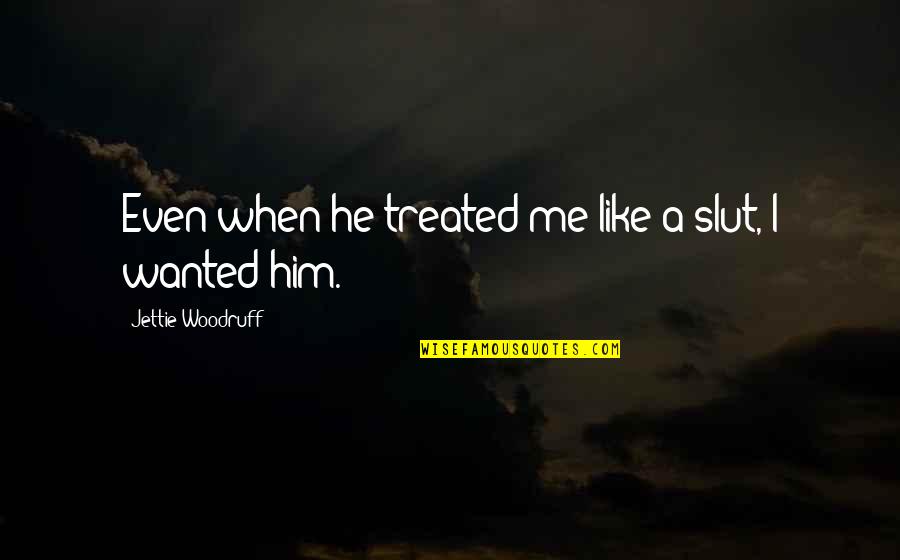 Treated Quotes By Jettie Woodruff: Even when he treated me like a slut,