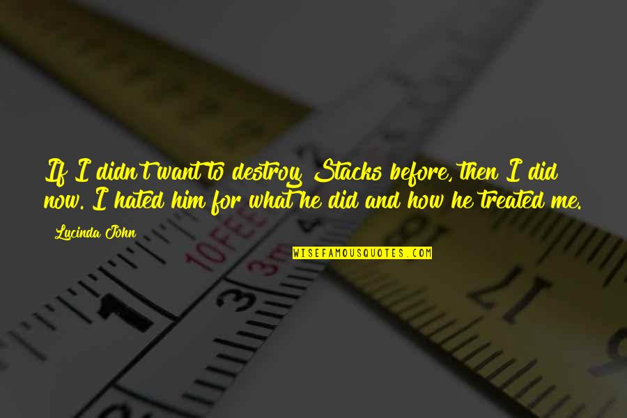 Treated Quotes By Lucinda John: If I didn't want to destroy Stacks before, Treated Quotes By Lucinda John: If I didn't want to destroy Stacks before,