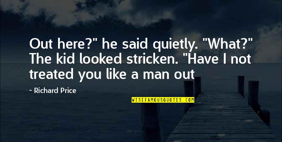 Treated Quotes By Richard Price: Out here?" he said quietly. "What?" The kid