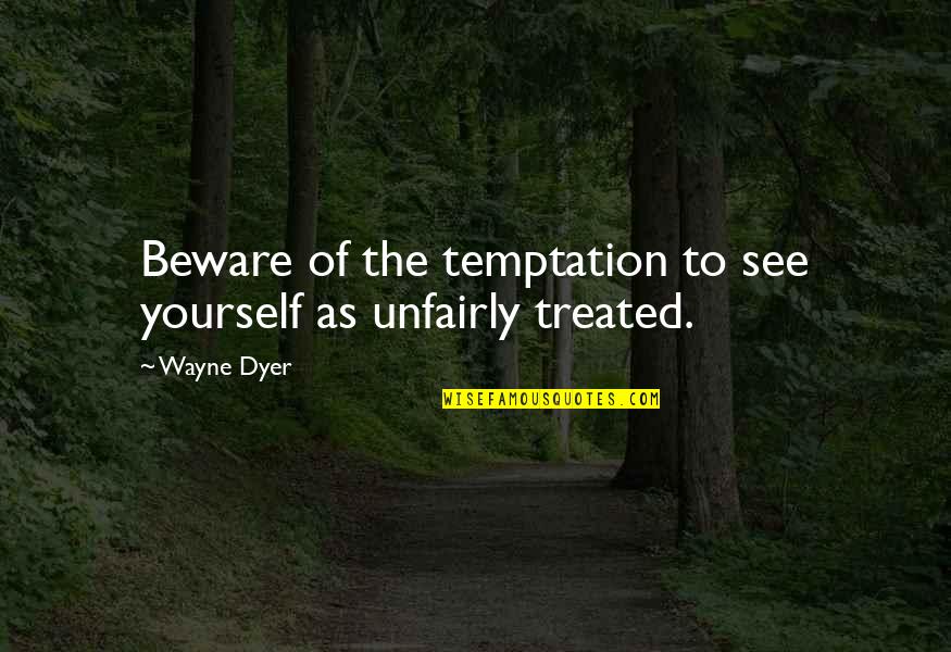 Treated Quotes By Wayne Dyer: Beware of the temptation to see yourself as