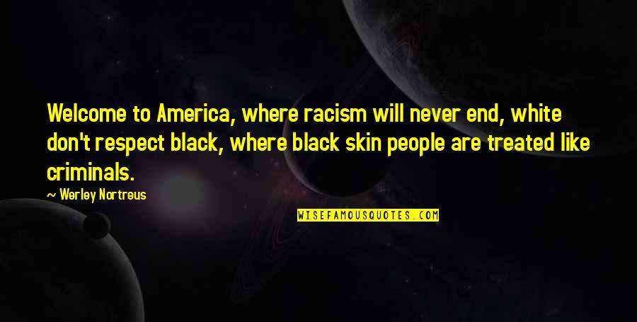 Treated Quotes By Werley Nortreus: Welcome to America, where racism will never end,