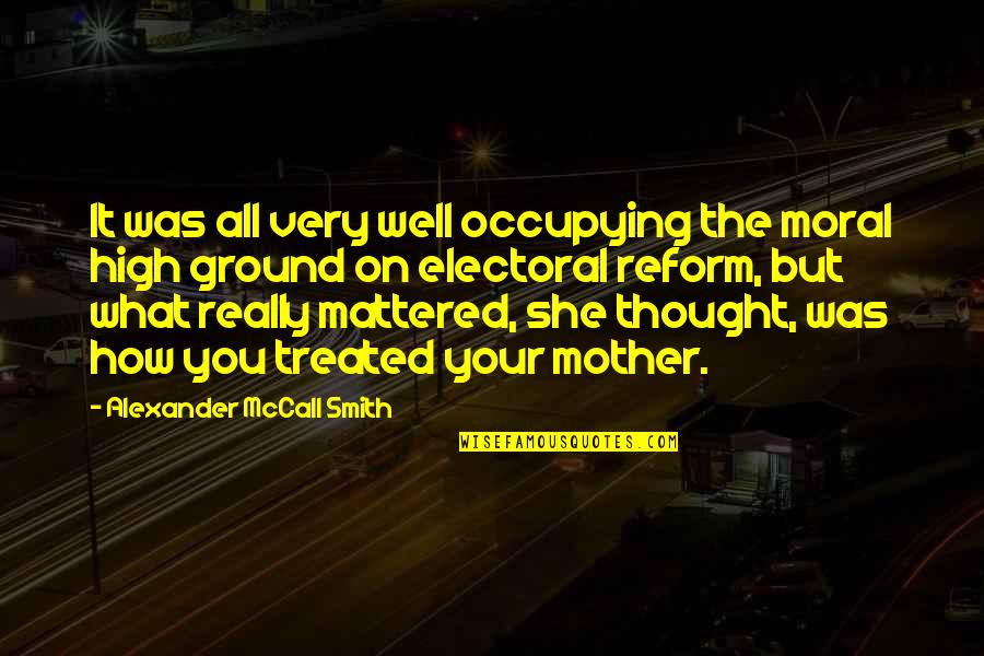 Treated Well Quotes By Alexander McCall Smith: It was all very well occupying the moral Treated Well Quotes By Alexander McCall Smith: It was all very well occupying the moral