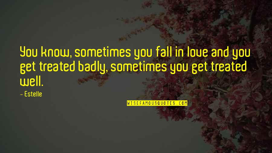 Treated Well Quotes By Estelle: You know, sometimes you fall in love and Treated Well Quotes By Estelle: You know, sometimes you fall in love and