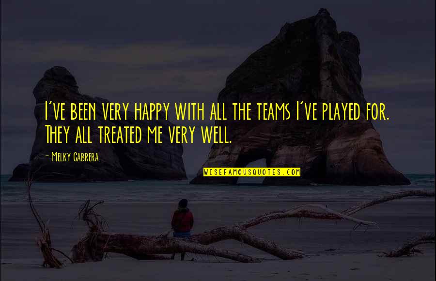 Treated Well Quotes By Melky Cabrera: I've been very happy with all the teams Treated Well Quotes By Melky Cabrera: I've been very happy with all the teams