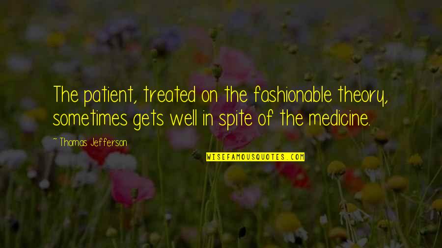 Treated Well Quotes By Thomas Jefferson: The patient, treated on the fashionable theory, sometimes Treated Well Quotes By Thomas Jefferson: The patient, treated on the fashionable theory, sometimes