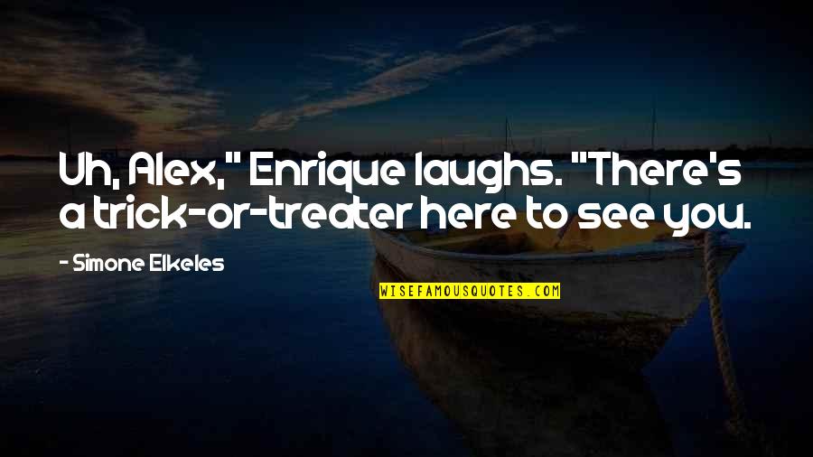 Treater Quotes By Simone Elkeles: Uh, Alex," Enrique laughs. "There's a trick-or-treater here