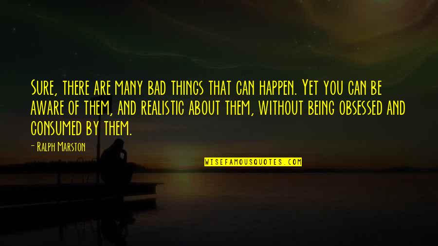 Treaters Adamant Quotes By Ralph Marston: Sure, there are many bad things that can Treaters Adamant Quotes By Ralph Marston: Sure, there are many bad things that can