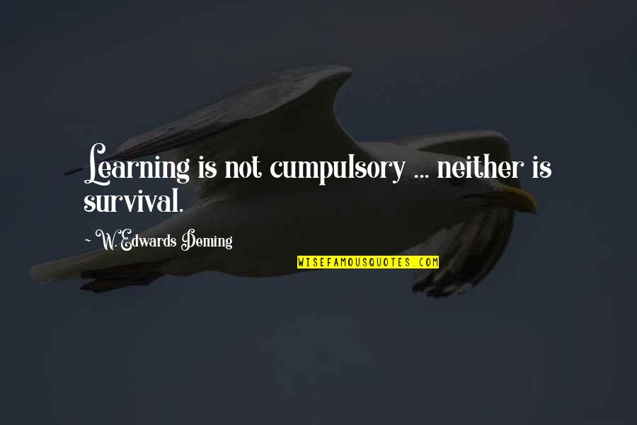 Treaters Adamant Quotes By W. Edwards Deming: Learning is not cumpulsory ... neither is survival. Treaters Adamant Quotes By W. Edwards Deming: Learning is not cumpulsory ... neither is survival.