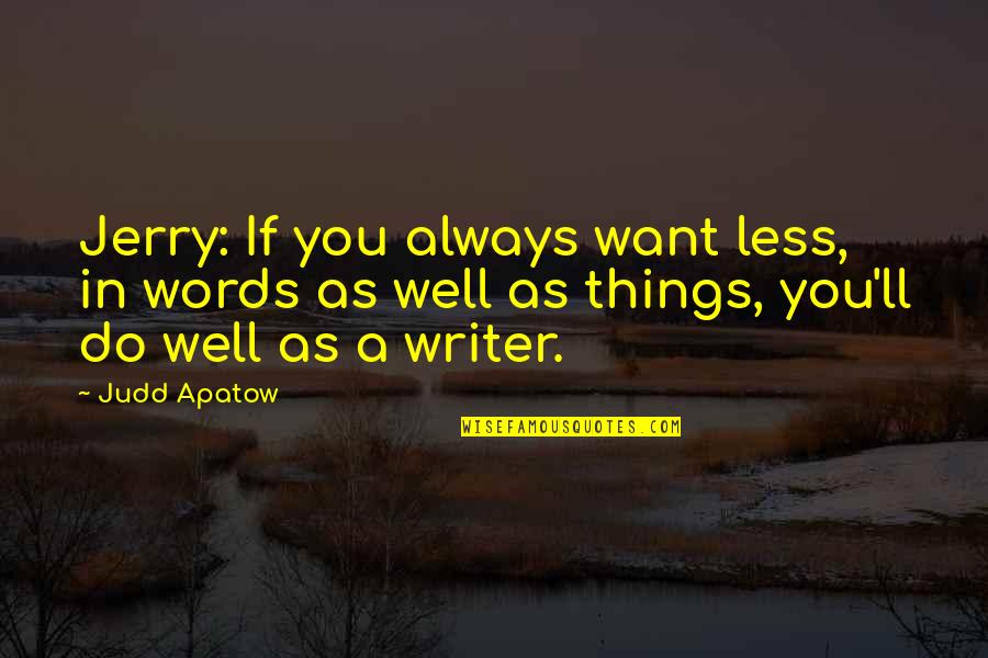 Treaters Pellet Quotes By Judd Apatow: Jerry: If you always want less, in words