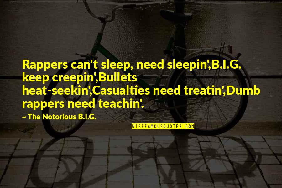 Treatin Quotes By The Notorious B.I.G.: Rappers can't sleep, need sleepin',B.I.G. keep creepin',Bullets heat-seekin',Casualties
