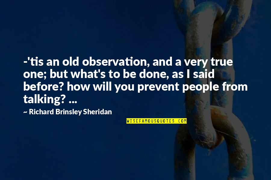 Treating A Person Bad Quotes By Richard Brinsley Sheridan: -'tis an old observation, and a very true