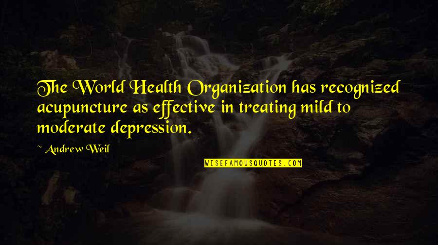 Treating Depression Quotes By Andrew Weil: The World Health Organization has recognized acupuncture as