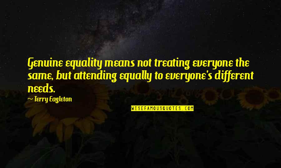 Treating Each Other Equally Quotes By Terry Eagleton: Genuine equality means not treating everyone the same,