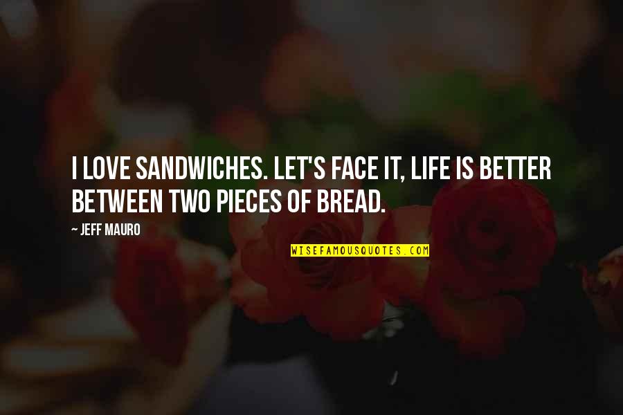 Treating Everyone Equally Quotes By Jeff Mauro: I love sandwiches. Let's face it, life is