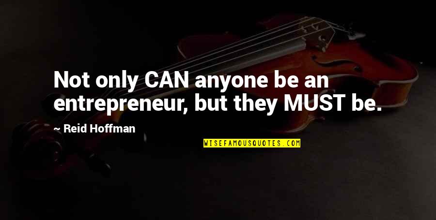 Treating Girlfriend Badly Quotes By Reid Hoffman: Not only CAN anyone be an entrepreneur, but Treating Girlfriend Badly Quotes By Reid Hoffman: Not only CAN anyone be an entrepreneur, but