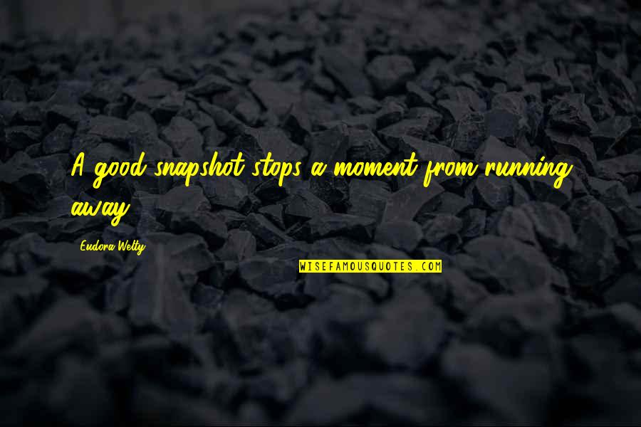 Treating Girlfriend Right Quotes By Eudora Welty: A good snapshot stops a moment from running