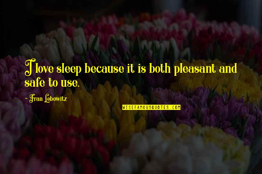 Treating Her Like A Princess Quotes By Fran Lebowitz: I love sleep because it is both pleasant Treating Her Like A Princess Quotes By Fran Lebowitz: I love sleep because it is both pleasant