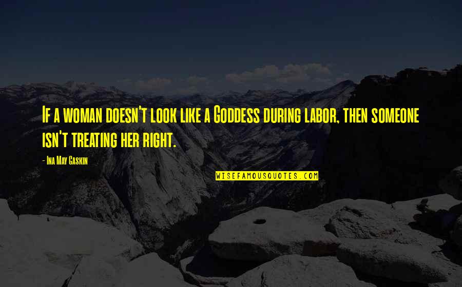 Treating Her Right Quotes By Ina May Gaskin: If a woman doesn't look like a Goddess Treating Her Right Quotes By Ina May Gaskin: If a woman doesn't look like a Goddess