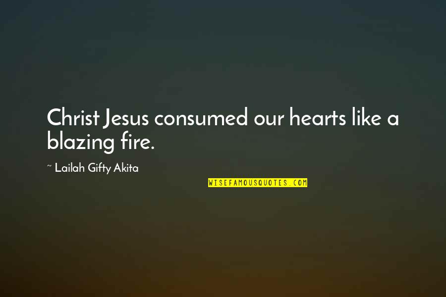 Treating Loved Ones Poorly Quotes By Lailah Gifty Akita: Christ Jesus consumed our hearts like a blazing