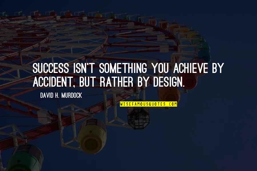 Treating Others Better Than Yourself Quotes By David H. Murdock: Success isn't something you achieve by accident, but