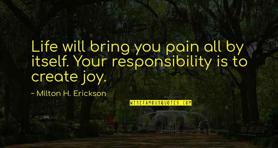 Treating Others Better Than Yourself Quotes By Milton H. Erickson: Life will bring you pain all by itself.