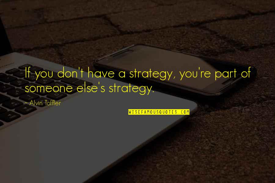 Treating Others Right Quotes By Alvin Toffler: If you don't have a strategy, you're part