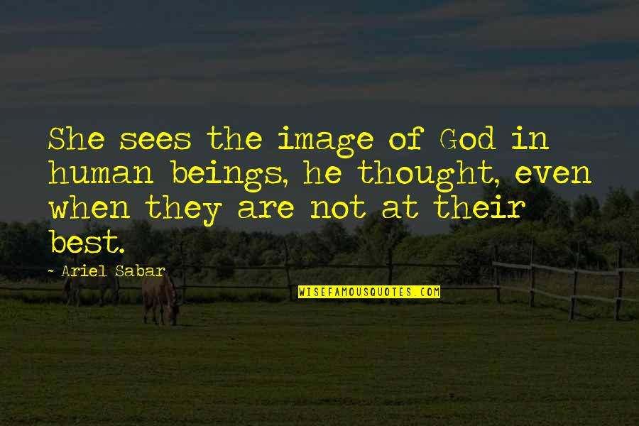 Treating Others Right Quotes By Ariel Sabar: She sees the image of God in human