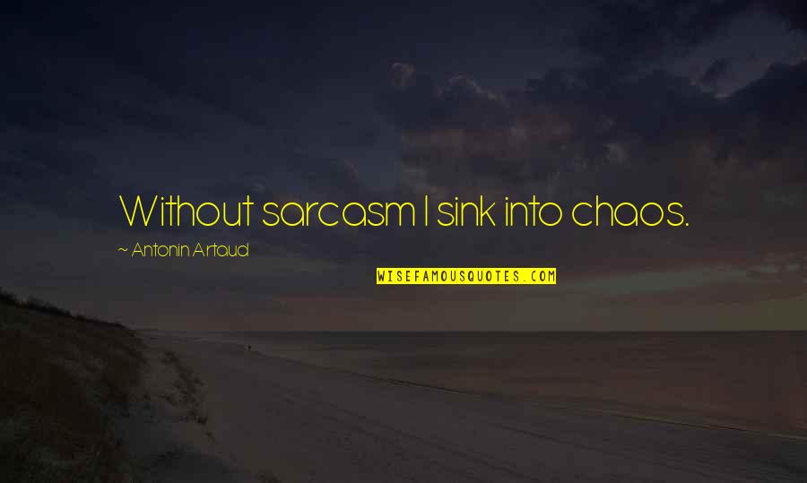 Treating Others The Way You Want To Quotes By Antonin Artaud: Without sarcasm I sink into chaos.