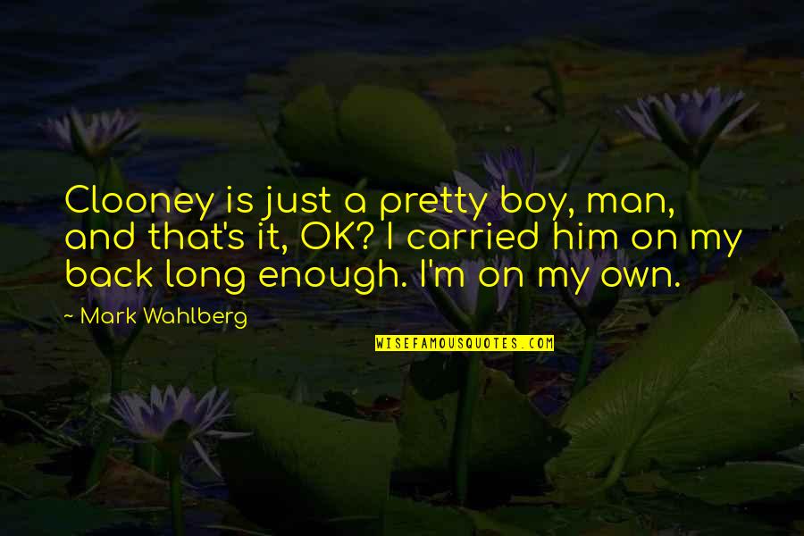Treating Others The Way You Want To Quotes By Mark Wahlberg: Clooney is just a pretty boy, man, and