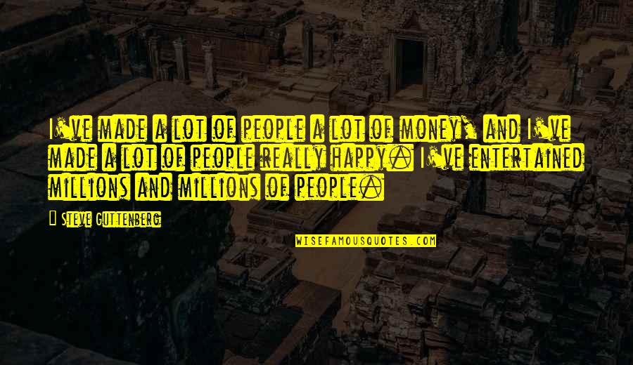 Treating Others The Way You Want To Quotes By Steve Guttenberg: I've made a lot of people a lot