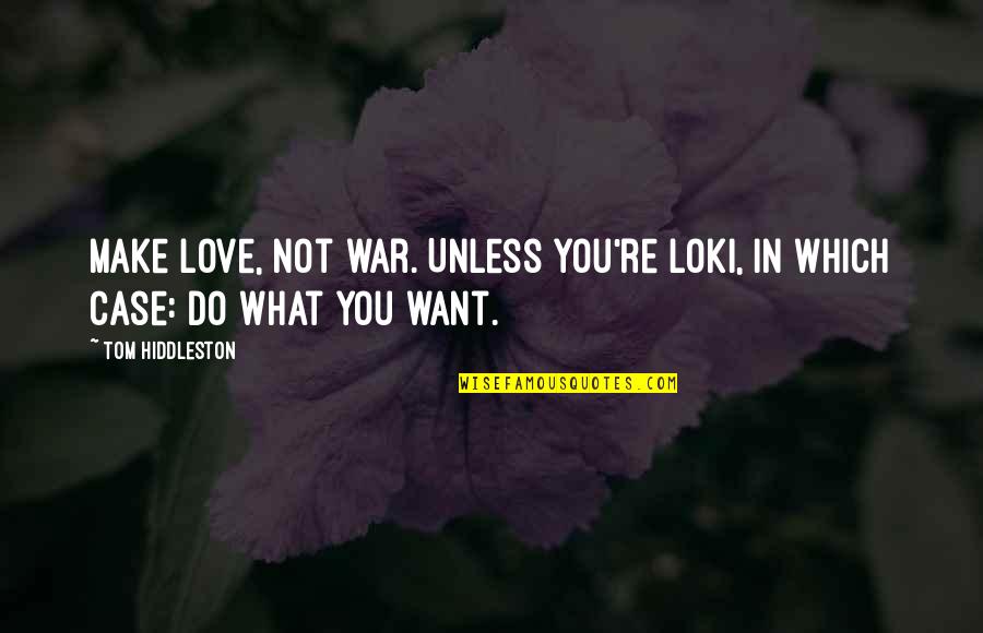 Treating Others With Dignity Quotes By Tom Hiddleston: Make love, not war. Unless you're Loki, in