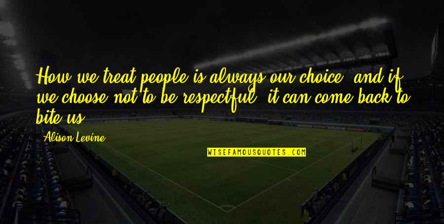 Treating Others With Respect Quotes By Alison Levine: How we treat people is always our choice,