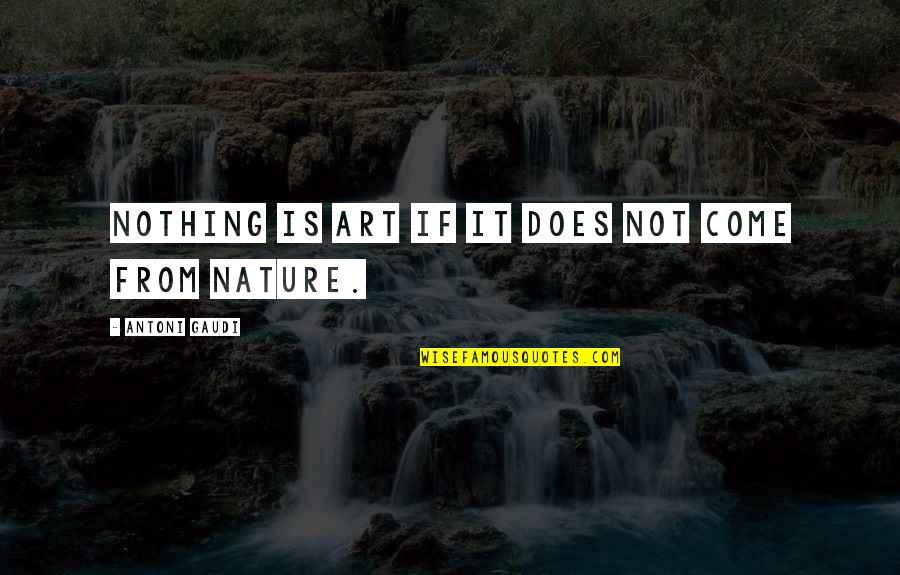 Treating People Poorly Quotes By Antoni Gaudi: Nothing is art if it does not come Treating People Poorly Quotes By Antoni Gaudi: Nothing is art if it does not come