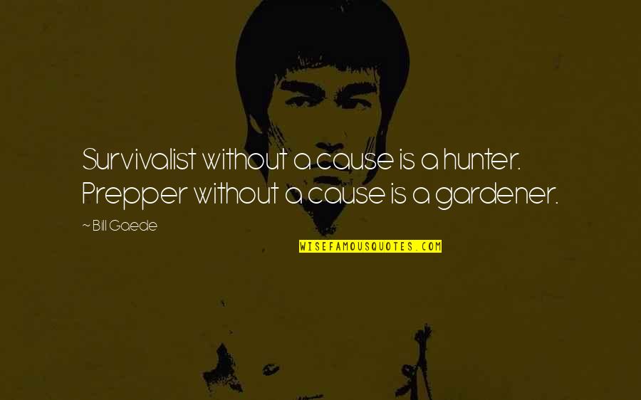 Treating People Poorly Quotes By Bill Gaede: Survivalist without a cause is a hunter. Prepper