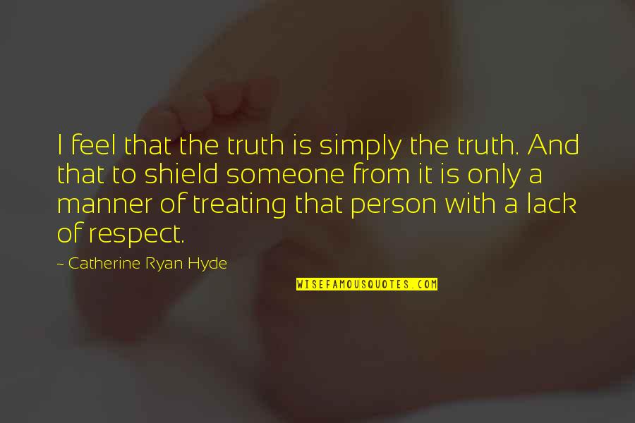 Treating Someone With Respect Quotes By Catherine Ryan Hyde: I feel that the truth is simply the