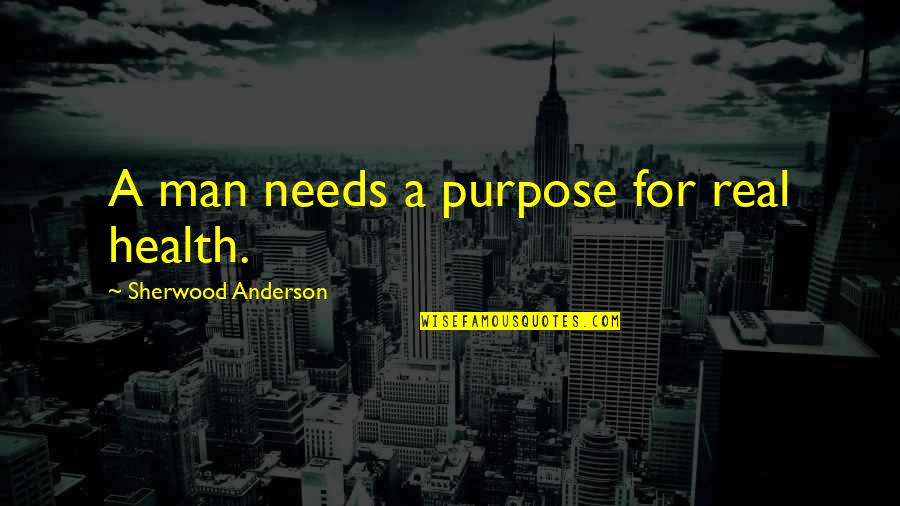 Treating The Mother Of Your Child With Respect Quotes By Sherwood Anderson: A man needs a purpose for real health.