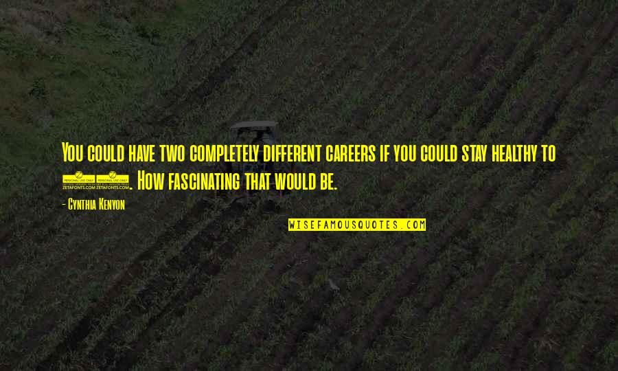 Treating Your Body Good Quotes By Cynthia Kenyon: You could have two completely different careers if