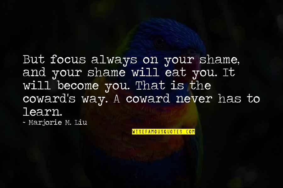 Treating Your Body Good Quotes By Marjorie M. Liu: But focus always on your shame, and your