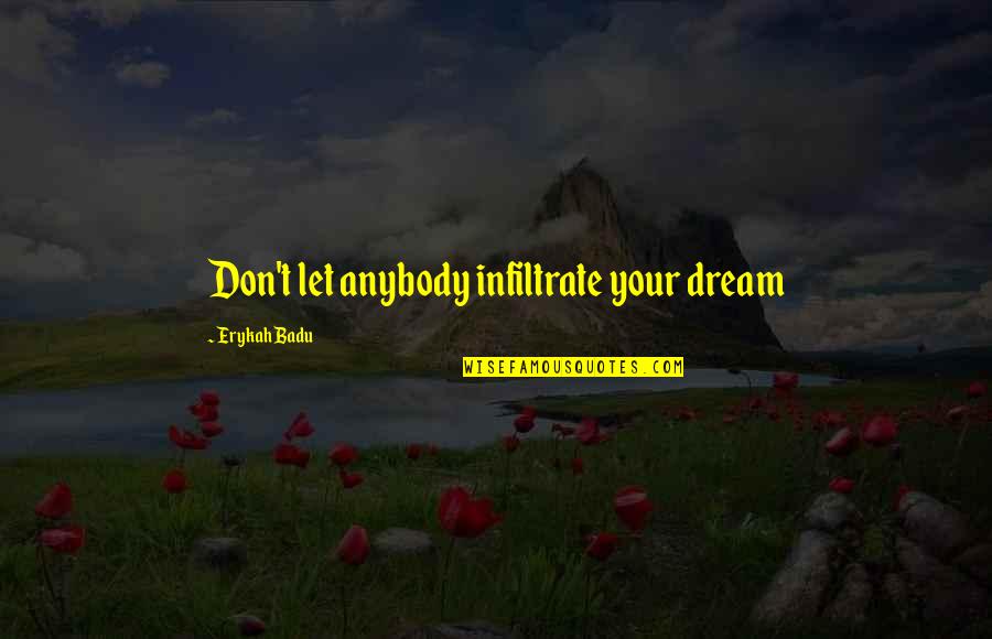 Treating Your Employees Well Quotes By Erykah Badu: Don't let anybody infiltrate your dream