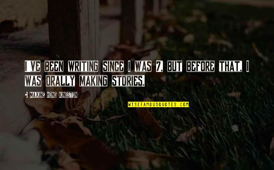 Treating Your Family Right Quotes By Maxine Hong Kingston: I've been writing since I was 7, but