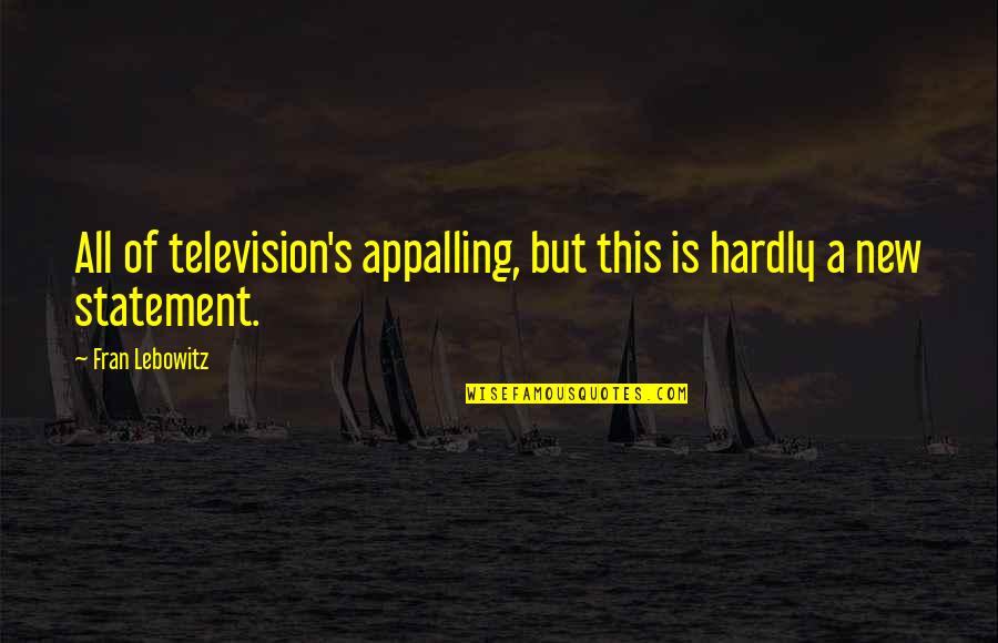 Treating Your Lady Right Quotes By Fran Lebowitz: All of television's appalling, but this is hardly