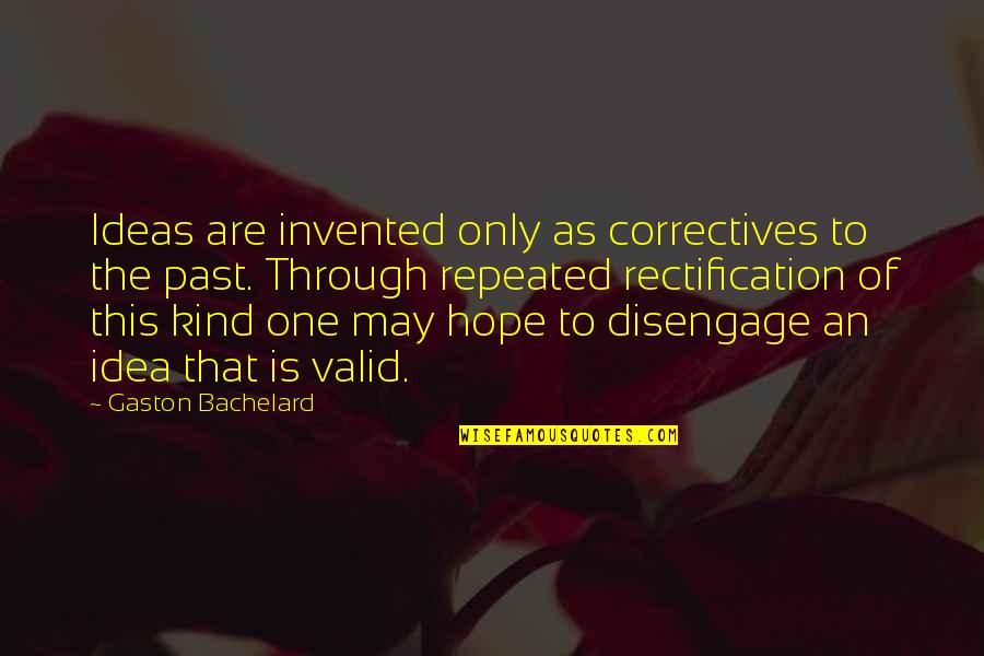Treating Your Lady Right Quotes By Gaston Bachelard: Ideas are invented only as correctives to the Treating Your Lady Right Quotes By Gaston Bachelard: Ideas are invented only as correctives to the