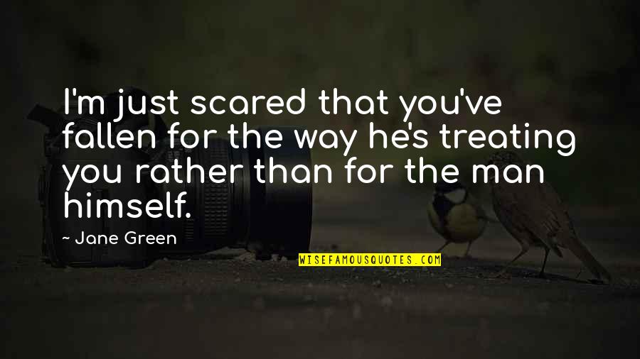 Treating Your Man Right Quotes By Jane Green: I'm just scared that you've fallen for the