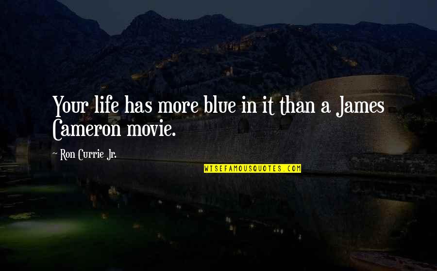 Treating Your Mother With Respect Quotes By Ron Currie Jr.: Your life has more blue in it than