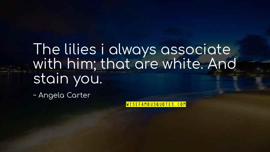 Treating Yourself Good Quotes By Angela Carter: The lilies i always associate with him; that