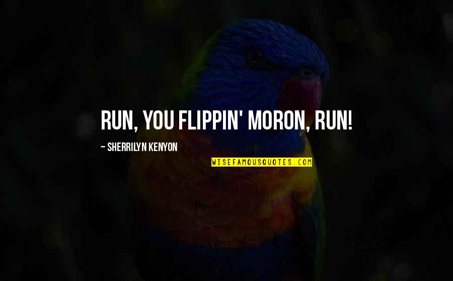 Treatises Pronunciation Quotes By Sherrilyn Kenyon: Run, you flippin' moron, run!