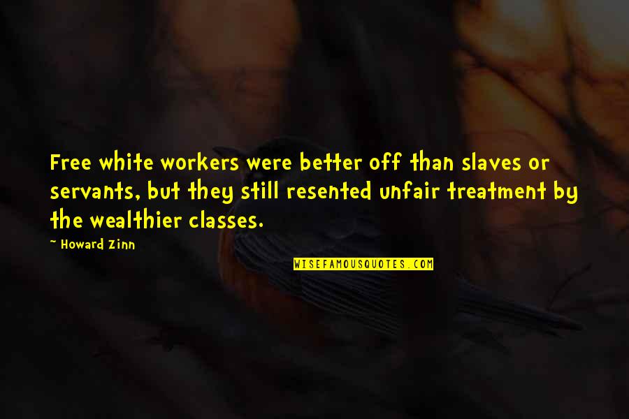 Treatment Of Slaves Quotes By Howard Zinn: Free white workers were better off than slaves