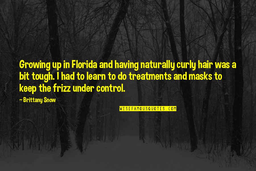 Treatments Quotes By Brittany Snow: Growing up in Florida and having naturally curly